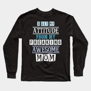 I get my attitude from my mom Long Sleeve T-Shirt